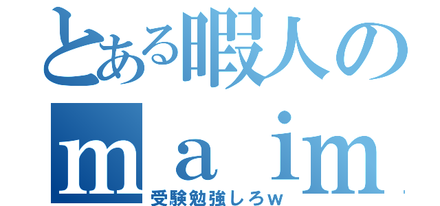 とある暇人のｍａｉｍａｉ記録（受験勉強しろｗ）