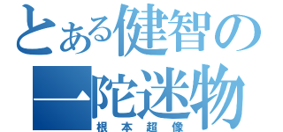 とある健智の一陀迷物（根本超像）