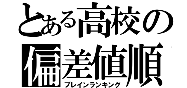 とある高校の偏差値順（ブレインランキング）