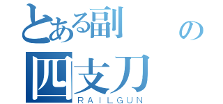 とある副團長の四支刀（ＲＡＩＬＧＵＮ）