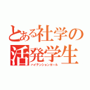 とある社学の活発学生（ハイテンションガール）