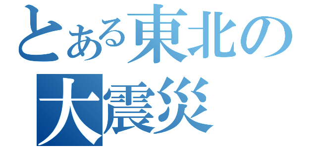 とある東北の大震災（）