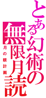 とある幻術の無限月読（月の眼計画）