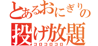 とあるおにぎりの投げ放題（コロコロコロ）