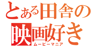 とある田舎の映画好き（ムービーマニア）