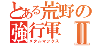 とある荒野の強行軍Ⅱ（メタルマックス）