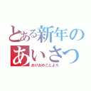 とある新年のあいさつ（あけおめことよろ）