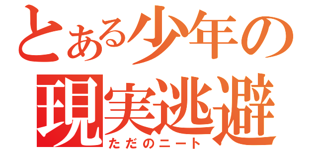 とある少年の現実逃避（ただのニート）