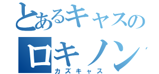 とあるキャスのロキノン厨（カズキャス）