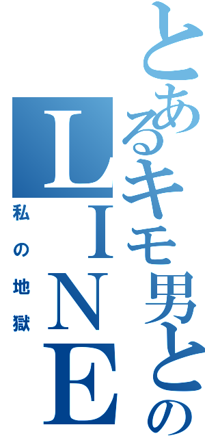 とあるキモ男とのＬＩＮＥ画面（私の地獄）