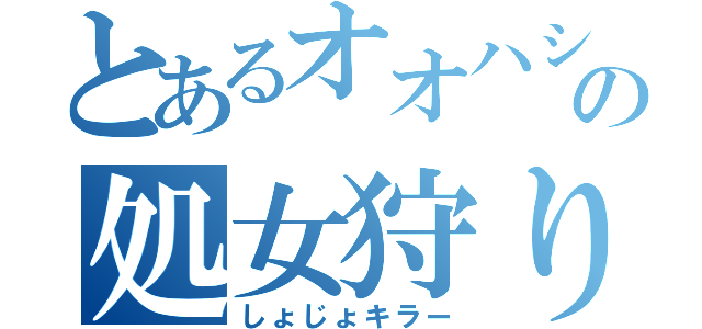 とあるオオハシの処女狩り（しょじょキラー）