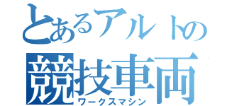 とあるアルトの競技車両（ワークスマシン）