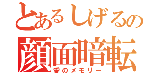 とあるしげるの顔面暗転（愛のメモリー）