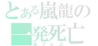 とある嵐龍の一発死亡（水ブレス）