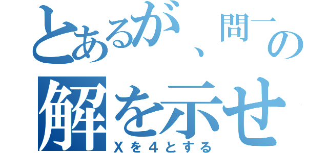 とあるが、問一の解を示せ（Ｘを４とする）