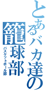 とあるバカ達の籠球部（バスケットボール部）