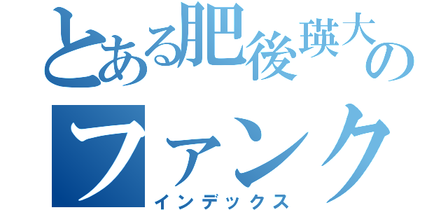 とある肥後瑛大のファンクラブ（インデックス）