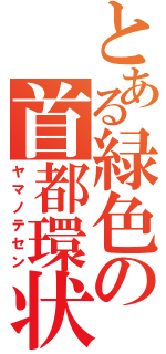 とある緑色の首都環状線（ヤマノテセン）