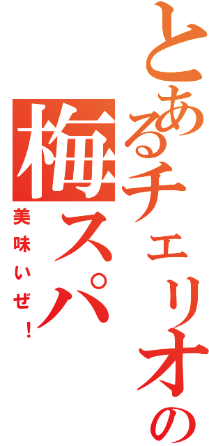 とあるチェリオの梅スパ（美味いぜ！）