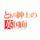 とある紳士の英国面（ブリカス）