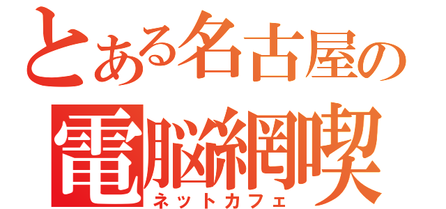 とある名古屋の電脳網喫茶（ネットカフェ）