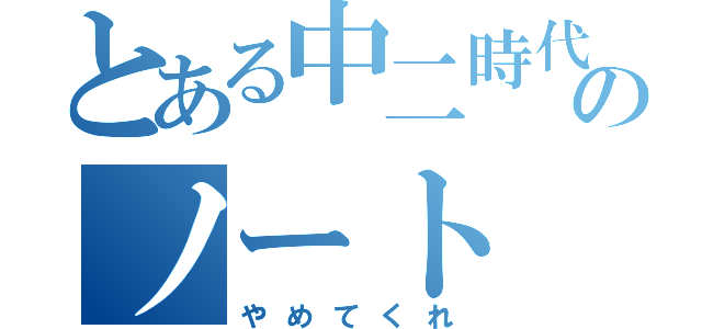 とある中二時代のノート（やめてくれ）