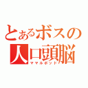 とあるボスの人口頭脳（ママルポッド）