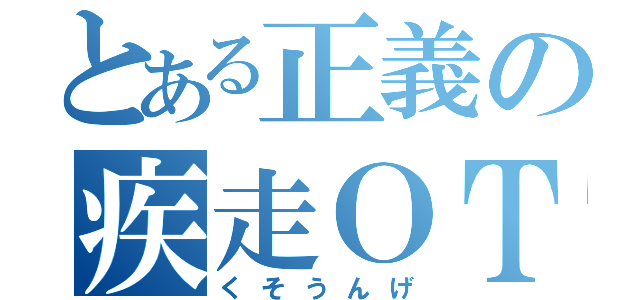 とある正義の疾走ＯＴＫ（くそうんげ）