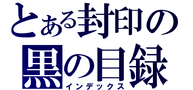 とある封印の黒の目録（インデックス）