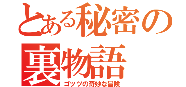 とある秘密の裏物語（ゴッツの奇妙な冒険）