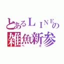 とあるＬＩＮＥの雑魚新参（ベガ）