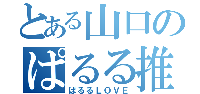 とある山口のぱるる推し（ぱるるＬＯＶＥ）