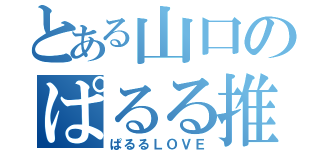 とある山口のぱるる推し（ぱるるＬＯＶＥ）