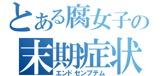 とある腐女子の末期症状（エンドセンプテム）