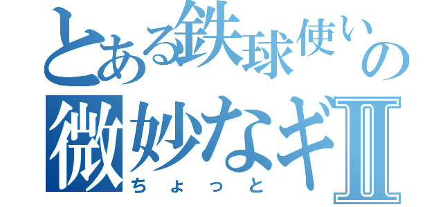 とある鉄球使いの微妙なギャグⅡ（ちょっと）