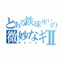 とある鉄球使いの微妙なギャグⅡ（ちょっと）