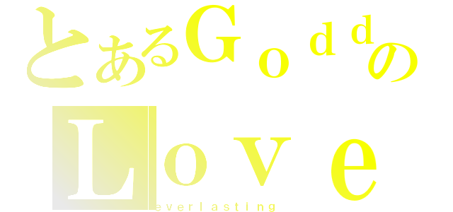 とあるＧｏｄｄｅｓｓのＬｏｖｅ（ｅｖｅｒｌａｓｔｉｎｇ ）