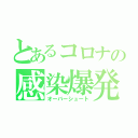 とあるコロナの感染爆発（オーバーシュート）