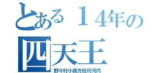 とある１４年の四天王（野々村小保方佐村河内）