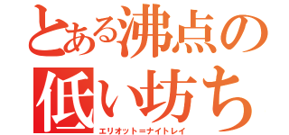 とある沸点の低い坊ちゃん（エリオット＝ナイトレイ）