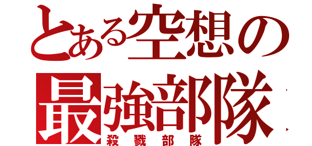 とある空想の最強部隊（殺戮部隊）