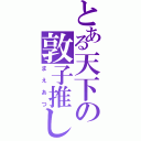 とある天下の敦子推し（まえあつ）