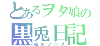 とあるヲタ娘の黒兎日記（俺のブログ）