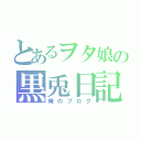 とあるヲタ娘の黒兎日記（俺のブログ）