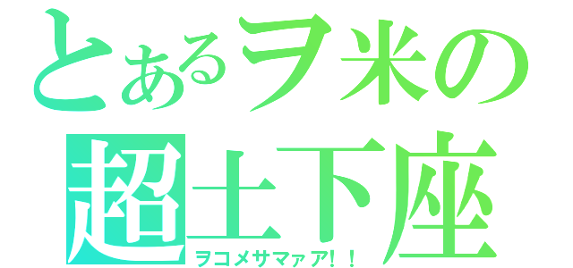 とあるヲ米の超土下座（ヲコメサマァア！！）