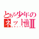 とある少年のネット漁りⅡ（ヒキニート）