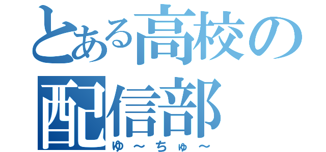 とある高校の配信部（ゆ～ちゅ～）