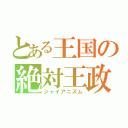 とある王国の絶対王政（ジャイアニズム）