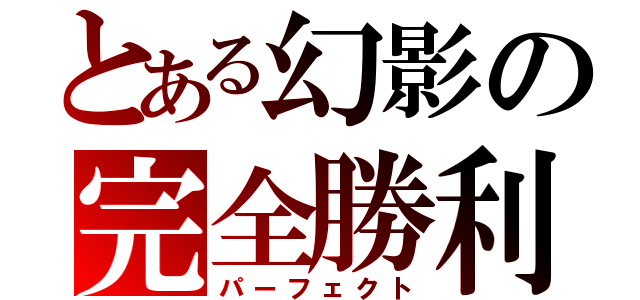 とある幻影の完全勝利（パーフェクト）