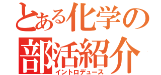 とある化学の部活紹介（イントロデュース）